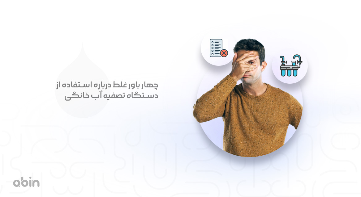 چهار باور غلط درباره استفاده از دستگاه تصفیه آب خانگی