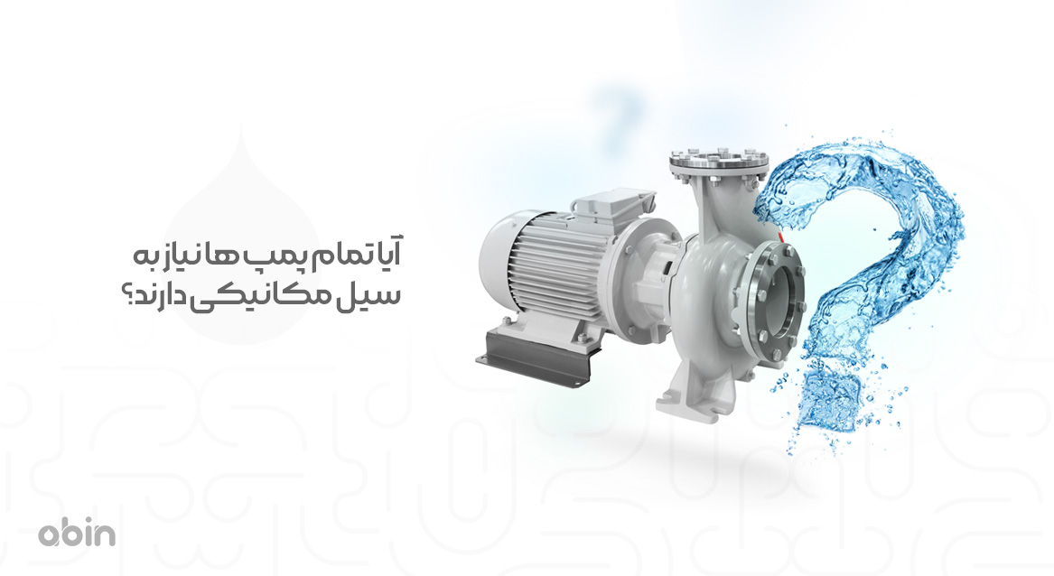 آیا تمام پمپها نیاز به سیل مکانیکی دارند