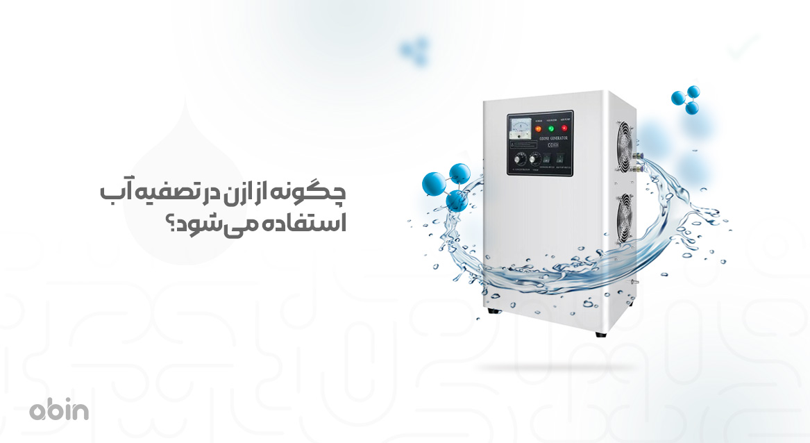 چگونه از ازن در تصفیه آب استفاده می‌شود؟