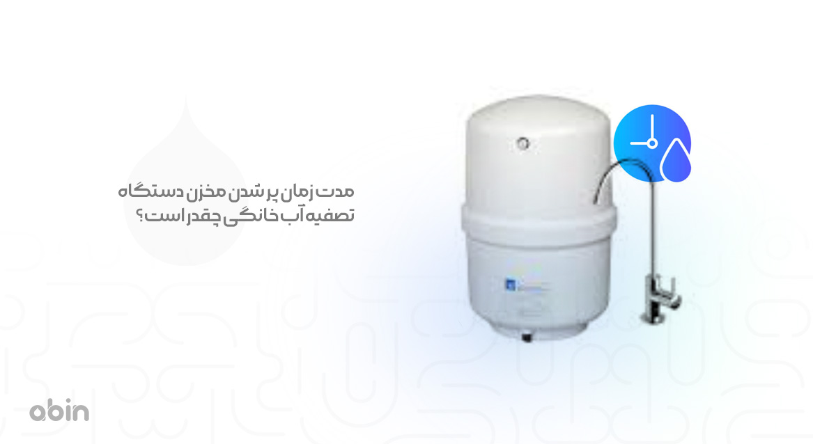 مدت زمان لازن برای پر شدن مخزن دستگاه تصفیه آب خانگی