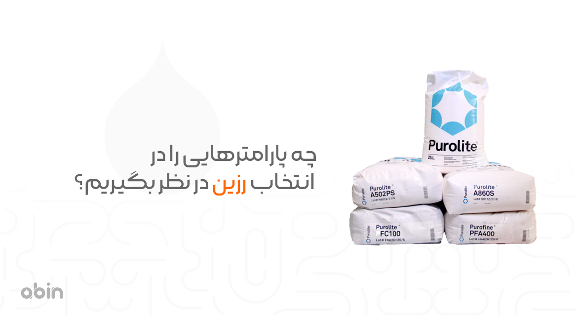 چه پارامترهایی را در انتخاب رزین در نظر بگیریم؟